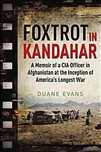 Foxtrot in Kandahar: A Memoir of a CIA Officer in Afghanistan at the Inception of Americas Longest War (Hardcover)