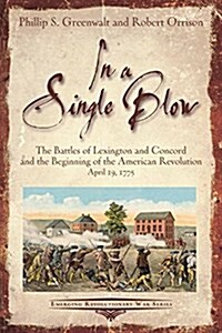 A Single Blow: The Battles of Lexington and Concord and the Beginning of the American Revolution. April 19, 1775 (Paperback)