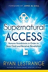 Supernatural Access: Remove Roadblocks in Order to Hear God and Receive Revelation (Paperback)