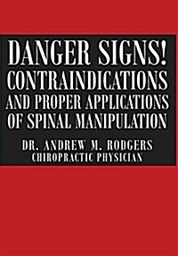 Danger Signs! Contraindications and Proper Applications of Spinal Manipulation (Hardcover)