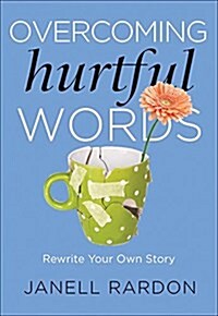 Overcoming Hurtful Words: Rewrite Your Own Story (Paperback)