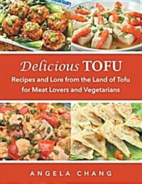 Delicious Tofu: Recipes and Lore from the Land of Tofu for Meat Lovers and Vegetarians (Paperback)