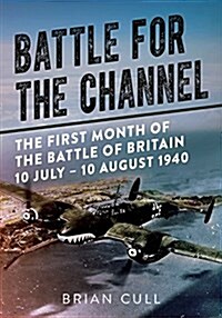 Battle for the Channel : The First Month of the Battle of Britain 10 July - 10 August 1940 (Hardcover)