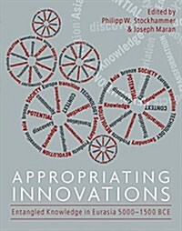 Appropriating Innovations : Entangled Knowledge in Eurasia, 5000-1500 BCE (Hardcover)