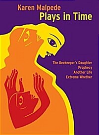 Plays in Time : The Beekeepers Daughter, Prophecy, Another Life, Extreme Whether (Paperback)