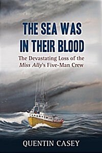 The Sea Was in Their Blood: The Disappearance of the Miss Allys Five-Man Crew (Paperback)