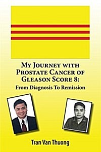 My Journey with Prostate Cancer of Gleason Score 8: From Diagnosis to Remission (Paperback)