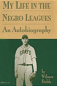 My Life in the Negro Leagues: An Autobiography by Wilmer Fields (Paperback)