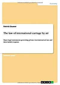 The law of international carriage by air: Major legal instruments governing private international air law and their liability regimes (Paperback)