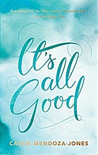 Its All Good: How to Trust and Surrender to the Bigger Plan (Paperback)