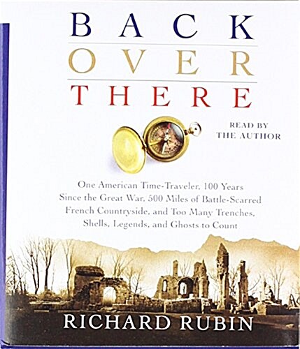 Back Over There: One American Time-Traveler, 100 Years Since the Great War, 500 Miles of Battle-Scarred French Countryside, and Too Man (Audio CD)