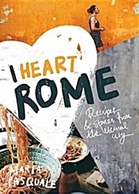 I Heart Rome: Recipes & Stories from the Eternal City (Hardcover)