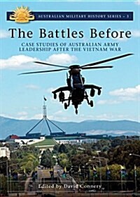 The Battles Before: Case Studies of Australian Army Leadership After the Vietnam War (Paperback)