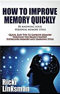 How to Improve Memory Quickly by Knowing Your Personal Memory Style: Quick, Easy Tips to Improve Memory Through the Brains Fastest Superlinks Memory (Paperback)