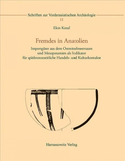 Fremdes in Anatolien: Importguter Aus Dem Ostmittelmeerraum Und Mesopotamien ALS Indikator Fur Spatbronzezeitliche Handels- Und Kulturkontak (Hardcover)