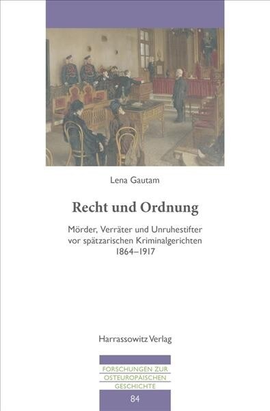 Recht Und Ordnung: Morder, Verrater Und Unruhestifter VOR Spatzarischen Kriminalgerichten 1864-1917 (Paperback)