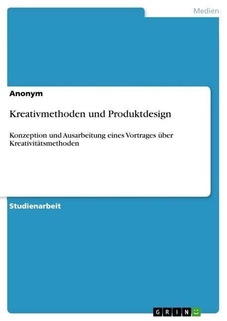 Kreativmethoden und Produktdesign: Konzeption und Ausarbeitung eines Vortrages ?er Kreativit?smethoden (Paperback)