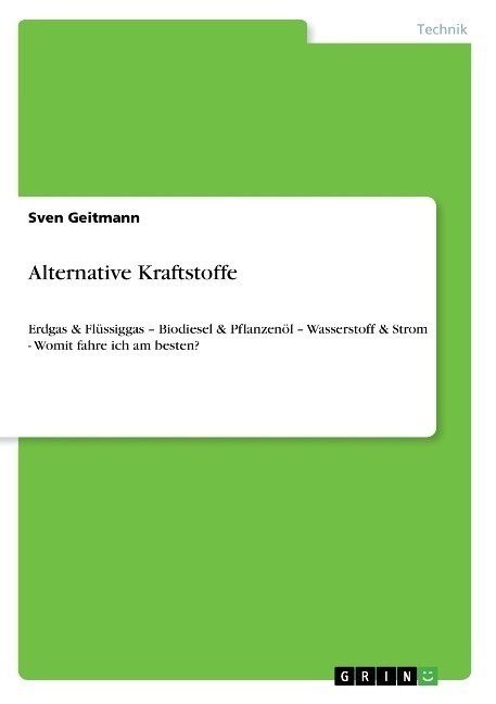 Alternative Kraftstoffe: Erdgas & Fl?siggas - Biodiesel & Pflanzen? - Wasserstoff & Strom - Womit fahre ich am besten? (Paperback)