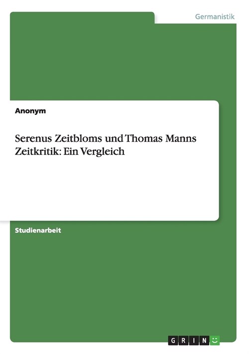 Serenus Zeitbloms Und Thomas Manns Zeitkritik: Ein Vergleich (Paperback)