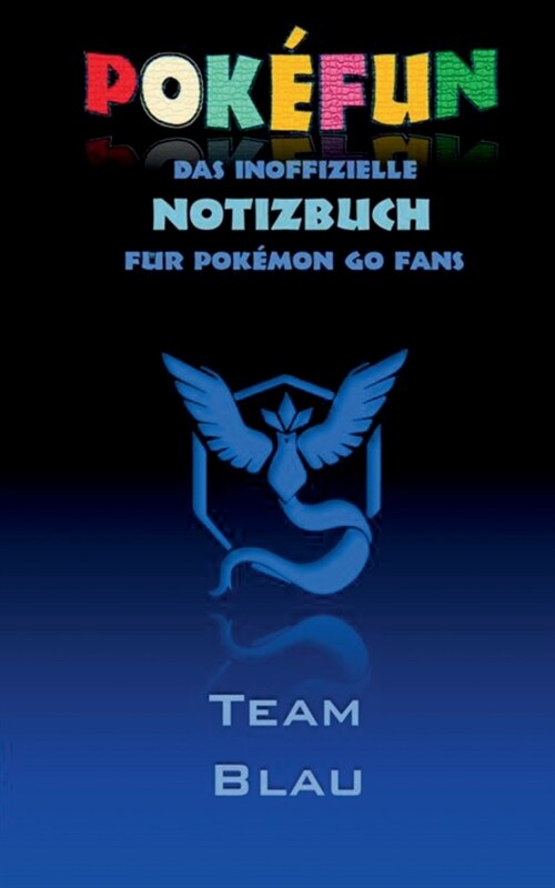 POKEFUN - Das inoffizielle Notizbuch (Team Blau) f? Pokemon GO Fans: Notebook, Einschreibbuch, Tagebuch, Kritzelbuch, Notizbuch im praktischen Pocket (Paperback)