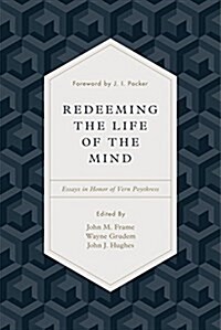 Redeeming the Life of the Mind: Essays in Honor of Vern Poythress (Hardcover)