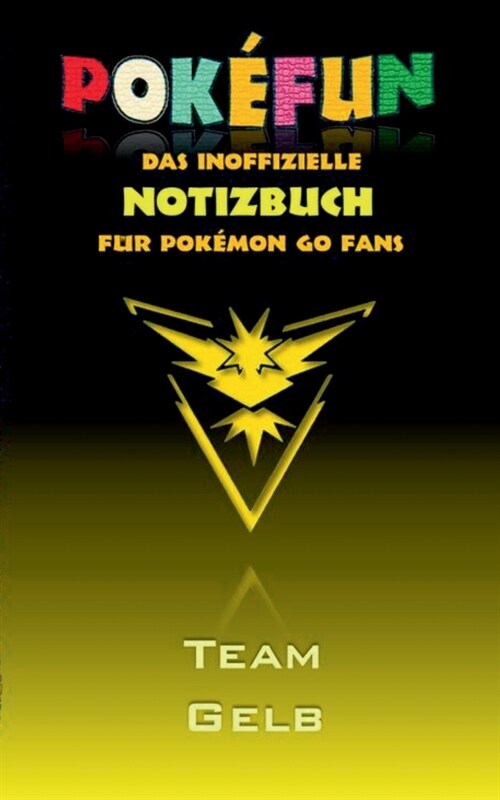 POKEFUN - Das inoffizielle Notizbuch (Team Gelb) f? Pokemon GO Fans: Notebook, Einschreibbuch, Tagebuch, Kritzelbuch, Notizbuch im praktischen Pocket (Paperback)