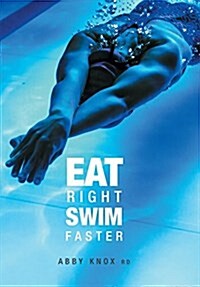Eat Right, Swim Faster: Nutrition for Maximum Performance (Hardcover)