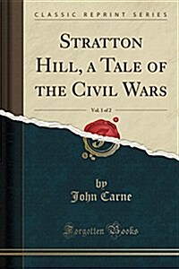 Stratton Hill, a Tale of the Civil Wars, Vol. 1 of 2 (Classic Reprint) (Paperback)