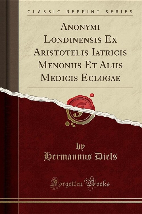 Anonymi Londinensis Ex Aristotelis Iatricis Menoniis Et Aliis Medicis Eclogae (Classic Reprint) (Paperback)