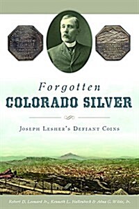 Forgotten Colorado Silver: Joseph Leshers Defiant Coins (Paperback)