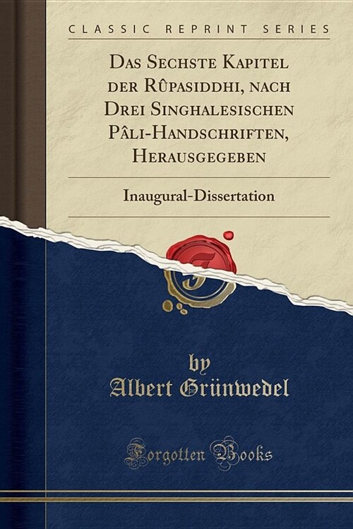 Das Sechste Kapitel Der Rupasiddhi, Nach Drei Singhalesischen Pali-Handschriften, Herausgegeben: Inaugural-Dissertation (Classic Reprint) (Paperback)