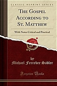 The Gospel According to St. Matthew: With Notes Critical and Practical (Classic Reprint) (Paperback)