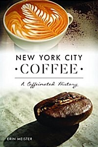 New York City Coffee: A Caffeinated History (Paperback)