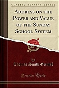 Address on the Power and Value of the Sunday School System (Classic Reprint) (Paperback)