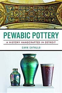 Pewabic Pottery: A History Handcrafted in Detroit (Paperback)