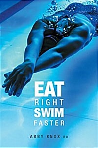 Eat Right, Swim Faster: Nutrition for Maximum Performance (Paperback)