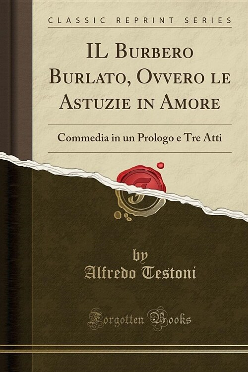 Il Burbero Burlato, Ovvero Le Astuzie in Amore: Commedia in Un Prologo E Tre Atti (Classic Reprint) (Paperback)