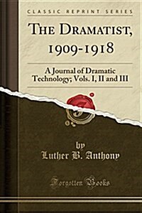 The Dramatist, 1909-1918: A Journal of Dramatic Technology; Vols. I, II and III (Classic Reprint) (Paperback)
