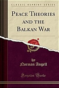 Peace Theories and the Balkan War (Classic Reprint) (Paperback)