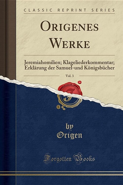 Origenes Werke, Vol. 3: Jeremiahomilien; Klageliederkommentar; Erklarung Der Samuel-Und Konigsbucher (Classic Reprint) (Paperback)