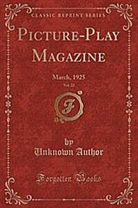 Picture-Play Magazine, Vol. 22: March, 1925 (Classic Reprint) (Paperback)