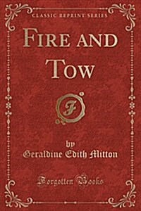 Fire and Tow (Classic Reprint) (Paperback)