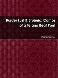 Border Lust & Brujeria: Cantos of a Tejano Beat Poet (Paperback)