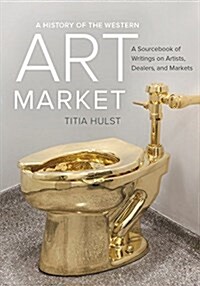 A History of the Western Art Market: A Sourcebook of Writings on Artists, Dealers, and Markets (Paperback)
