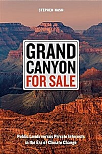 Grand Canyon for Sale: Public Lands Versus Private Interests in the Era of Climate Change (Hardcover)