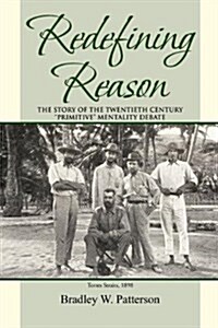 Redefining Reason: The Story of the Twentieth Century Primitive Mentality Debate (Paperback)