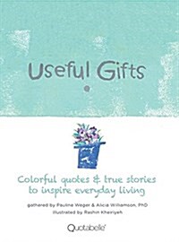 Useful Gifts: Colorful Quotes & True Stories to Inspire Everyday Living (Hardcover)