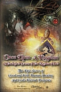 Once Upon a Kingdom: A Theological Drama - The Epic Story of Good and Evil, Human Destiny and Gods Eternal Purposes (Paperback)