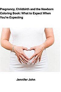 Pregnancy, Childbirth and the Newborn Coloring Book: What to Expect When Youre Expecting (Paperback)
