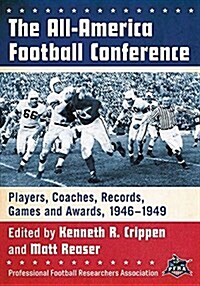 The All-America Football Conference: Players, Coaches, Records, Games and Awards, 1946-1949 (Paperback)